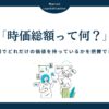 時価総額 （じかそうがく）とは？企業の市場価値を簡単に把握できる重要な指標