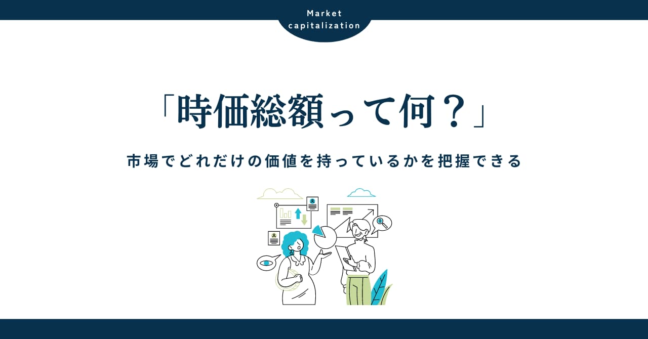 時価総額 （じかそうがく）とは？企業の市場価値を簡単に把握できる重要な指標