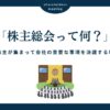 株主総会とは？その役割と重要性、参加方法を徹底解説